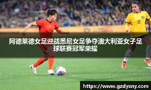 阿德莱德女足迎战悉尼女足争夺澳大利亚女子足球联赛冠军荣耀